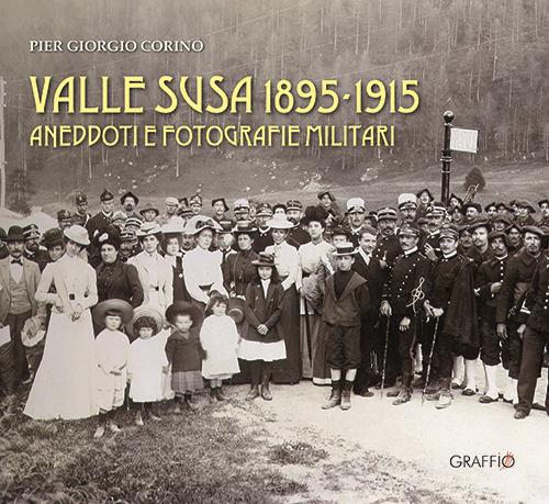 Valle Susa 1895-1915. Aneddoti e fotografie militari - Pier Giorgio Corino - copertina