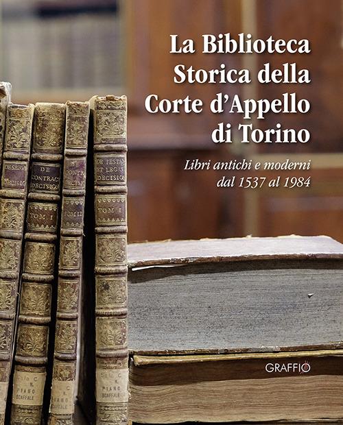 La biblioteca storica della Corte d'Appello di Torino. Libri antichi e moderni dal 1537 al 1984 - copertina