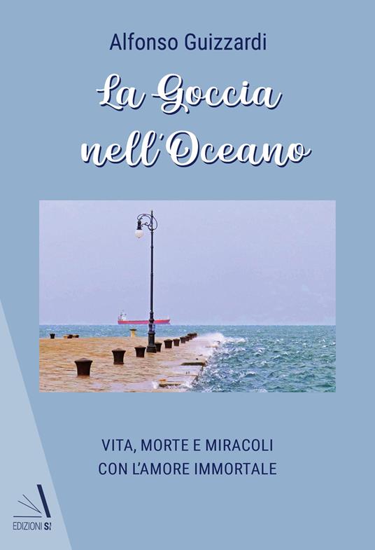 La goccia nell'oceano. Vita, morte e miracoli con l'amore immortale - Alfonso Guizzardi - copertina
