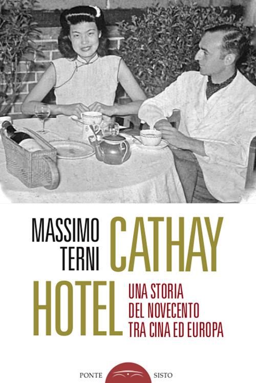 Cathay Hotel. Una storia del Novecento tra Cina e Europa - Massimo Terni - copertina