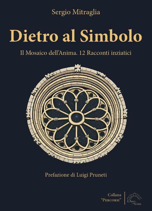 Dietro al simbolo. Il mosaico dell'anima. 12 racconti iniziatici. Nuova ediz. - Sergio Mitraglia - copertina
