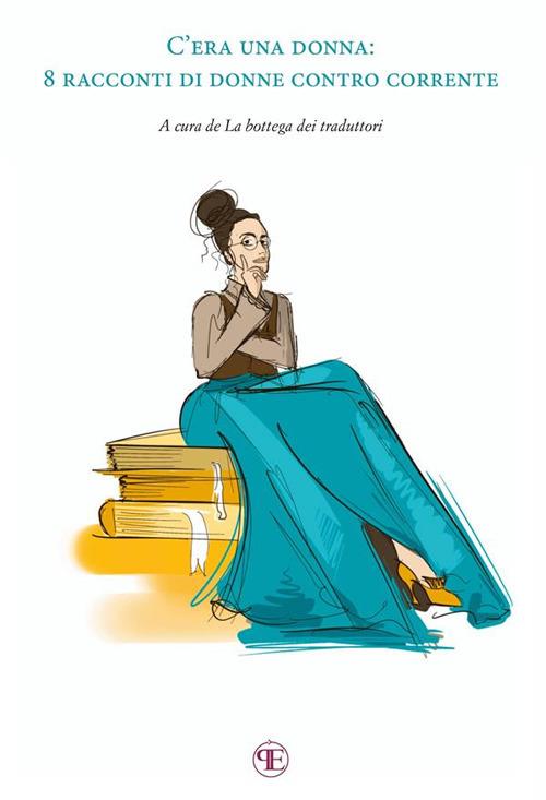 C'era una donna. Otto racconti di donne contro corrente - V.V.A.A. - ebook