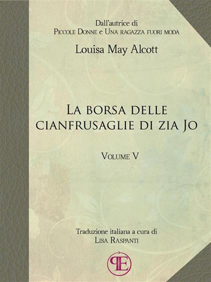La borsa delle cianfrusaglie di zia Jo. Vol. 5 - Louisa May Alcott,Lisa Raspanti - ebook