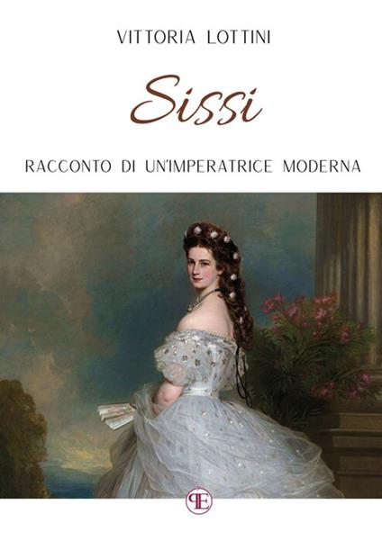Sissi. Racconto di un'imperatrice moderna - Vittoria Lottini - ebook