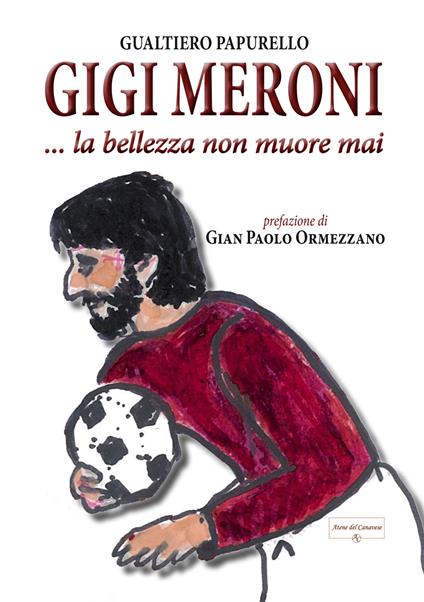 Gigi Meroni... La bellezza non muore mai - Gualtiero Papurello - copertina