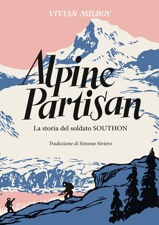 Alpine Partisan. La storia del soldato Southon - Vivian Milroy - copertina