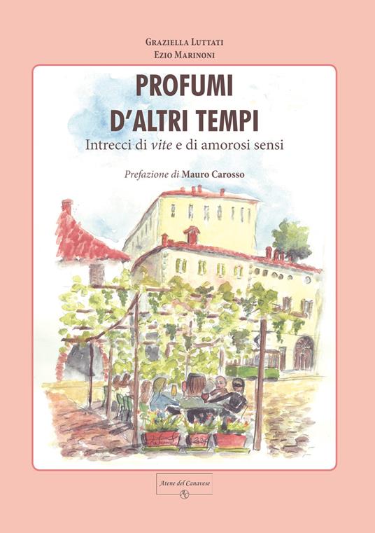 Profumi d'altri tempi. Intrecci di vite e di amorosi sensi - Graziella Luttati,Ezio Marinoni - copertina