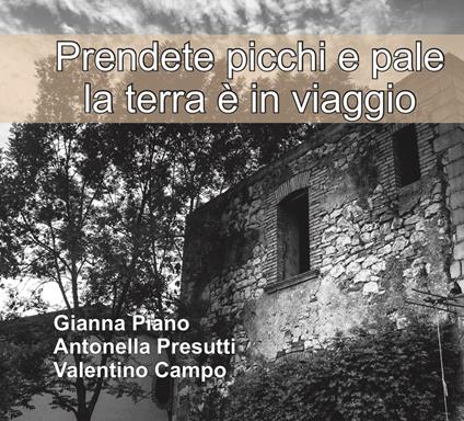 Prendete picchi e pale la terra è in viaggio - Gianna Piano,Antonella Presutti,Valentino Campo - copertina