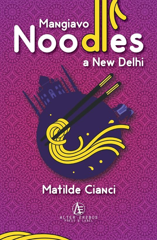 Mangiavo noodles a New Delhi - Matilde Cianci - copertina