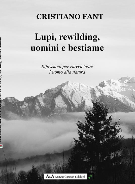 Lupi, rewilding, uomini e bestiame. Riflessioni per riavvicinare l'uomo alla natura - Cristiano Fant - copertina