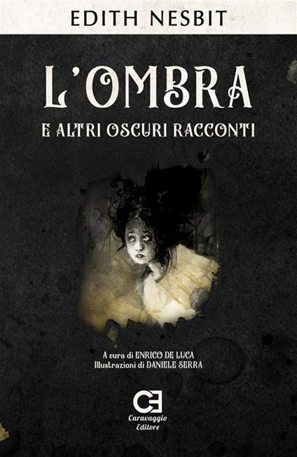 L' ombra e altri oscuri racconti - Edith Nesbit,Enrico De Luca,Daniele Serra - ebook