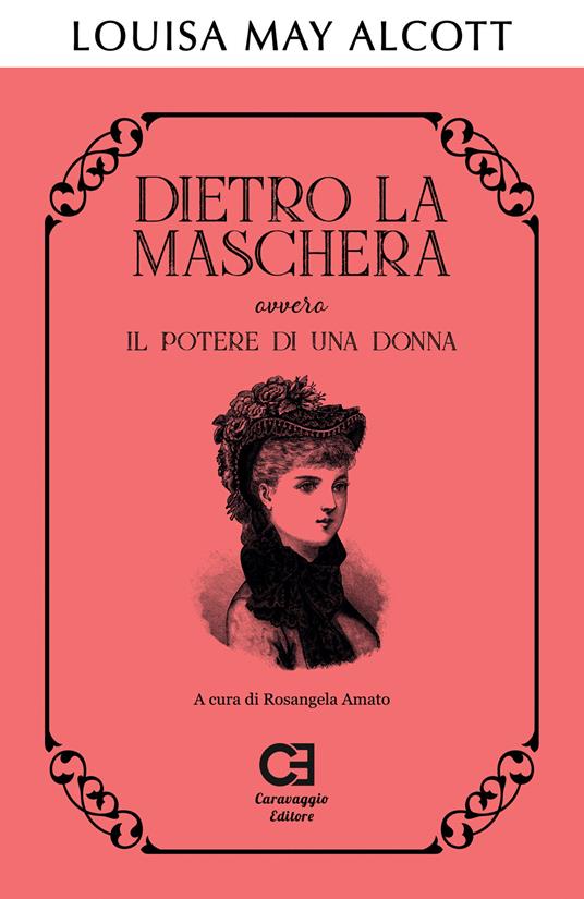 Dietro la maschera ovvero Il potere di una donna - Louisa May Alcott - copertina