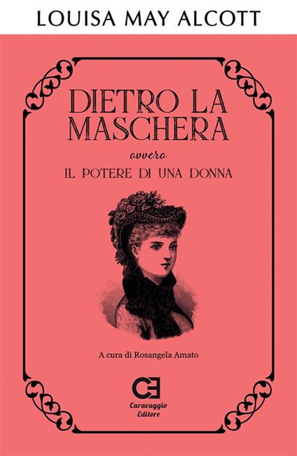 Dietro la maschera ovvero Il potere di una donna - Louisa May Alcott,Rosangela Amato - ebook