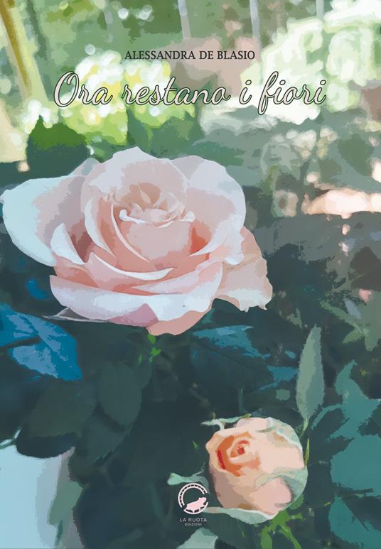 Ora restano i fiori - Alessandra De Blasio - copertina