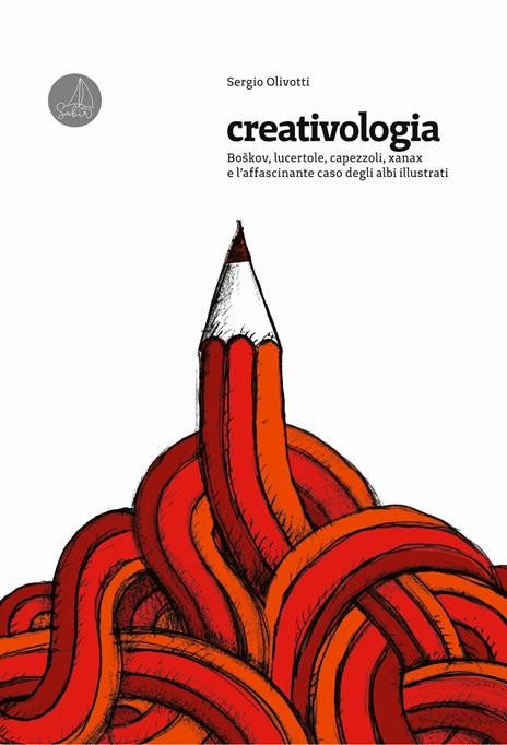 Creativologia. Boškov, lucertole, capezzoli, xanax e l'affascinante caso degli albi illustrati - Sergio Olivotti - copertina