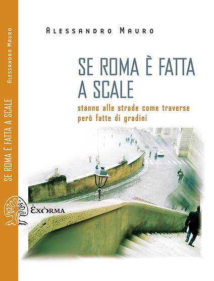 Se Roma è fatta a scale. Stanno alle strade come traverse però fatte di gradini - Alessandro Mauro - ebook