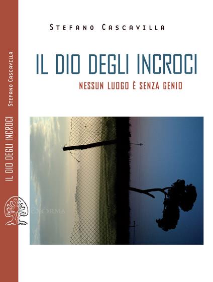 Il dio degli incroci. Nessun luogo è senza genio - Stefano Cascavilla - copertina