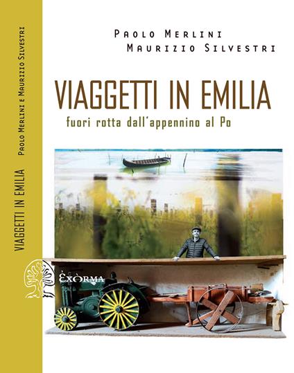 Viaggetti in Emilia. Fuori rotta dall'Appennino al Po - Paolo Merlini,Maurizio Silvestri - copertina