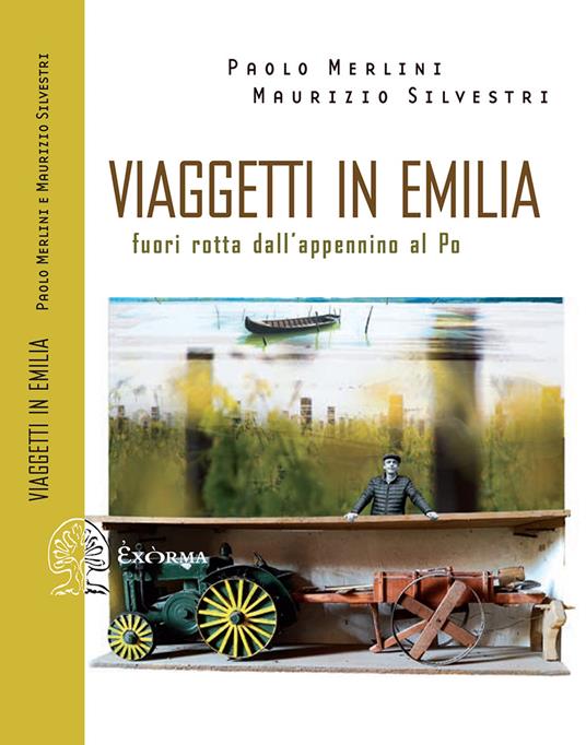 Viaggetti in Emilia. Fuori rotta dall'Appennino al Po - Paolo Merlini,Maurizio Silvestri - copertina