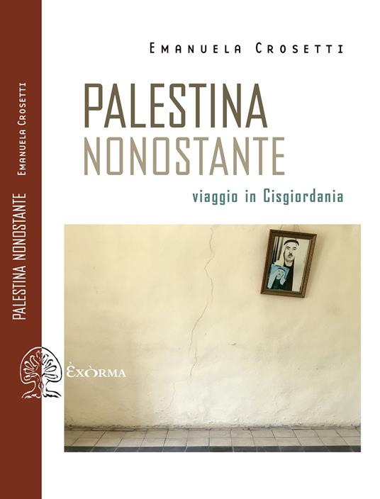 Palestina nonostante. Viaggio in Cisgiordania - Emanuela Crosetti - copertina