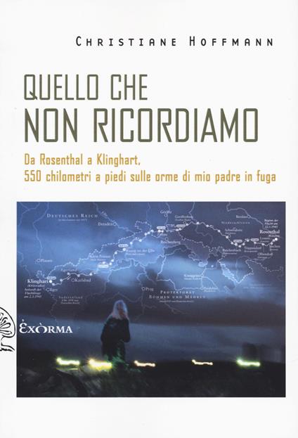 Quello che non ricordiamo. Da Rosenthal a Klinghart, 550 chilometri a piedi sulle orme di mio padre in fuga - Christiane Hoffmann - copertina