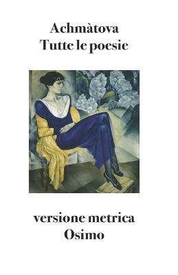 Tutte le poesie (1904-1966). Versione metrica - Anna Achmàtova - copertina