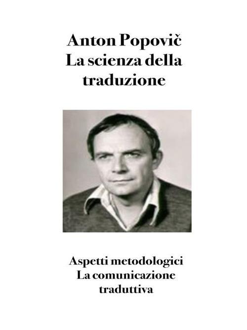 La scienza della traduzione. Aspetti metodologici. La comunicazione traduttiva - Anton Popovic,Bruno Osimo - ebook