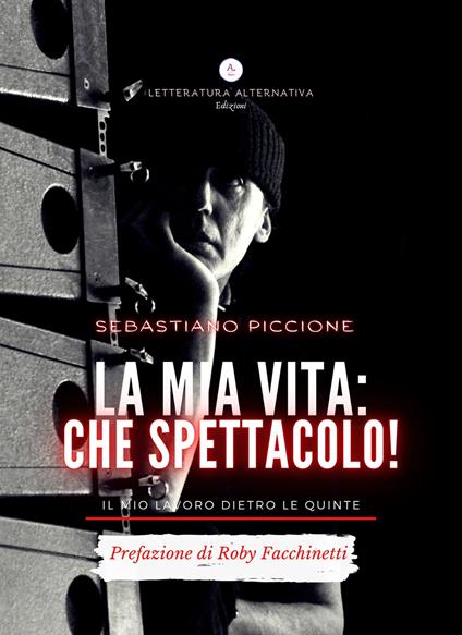 La mia vita: che spettacolo! Il mio lavoro dietro le quinte - Sebastiano Piccione - copertina