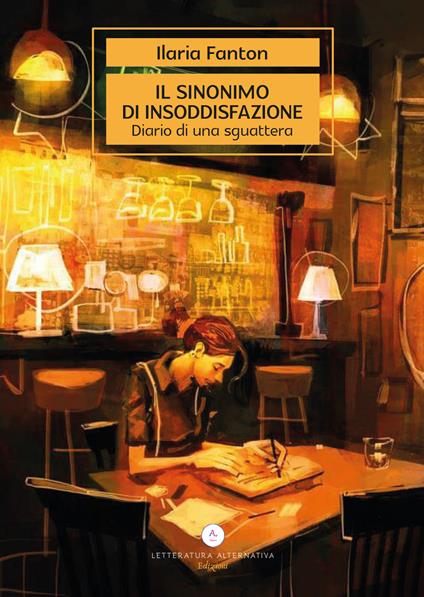 Il sinonimo di insoddisfazione. Diario di una sguattera - Ilaria Fanton - copertina