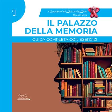 Il palazzo della memoria. Guida completa con esercizi. I quaderni di MemorizzArte. Vol. 1 - Daniele Vinci - copertina