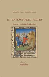 Libro Il tramonto del tempio. Processo e fine dei Cavalieri Templari Adriano Pilia Massimo Rassu
