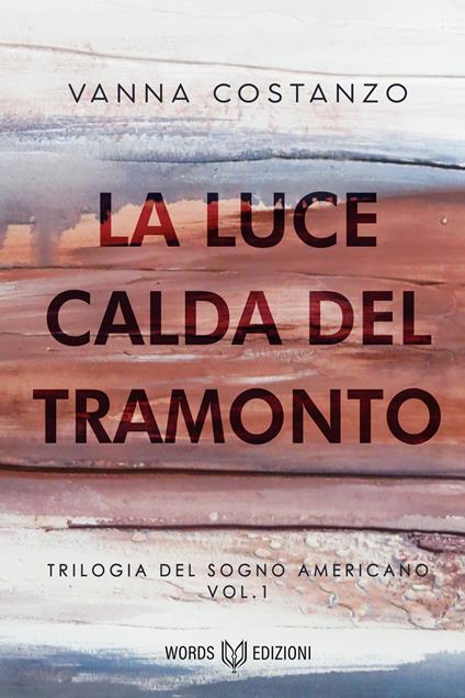 La luce calda del tramonto. Trilogia del sogno americano. Vol. 1 - Vanna Costanzo - copertina