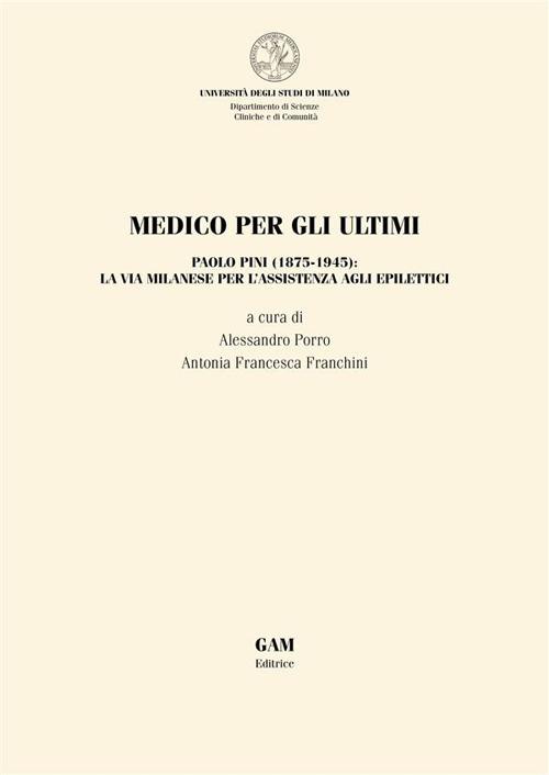 Medico per gli ultimi. Paolo Pini (1875-1945): la via milanese per l'assistenza agli epilettici - Antonia Francesca Franchini,Alessandro Porro - ebook