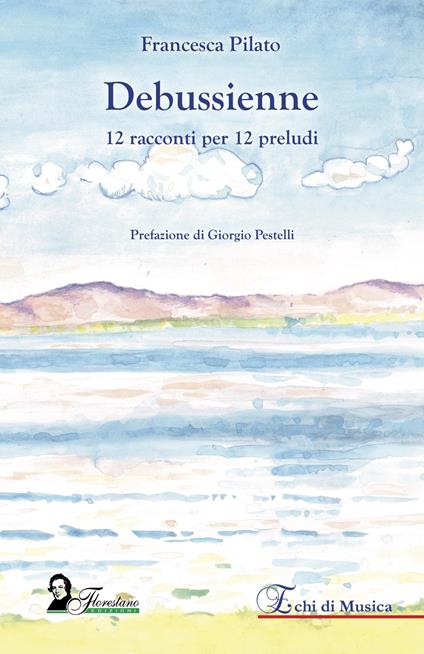 Debussienne. 12 racconti per 12 preludi - Francesca Pilato - copertina