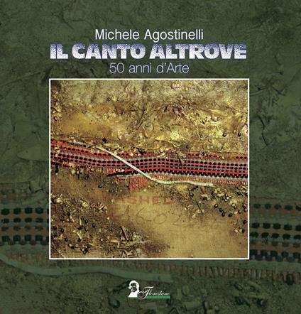 Il canto altrove. 50 anni di arte - Michele Agostinelli - copertina