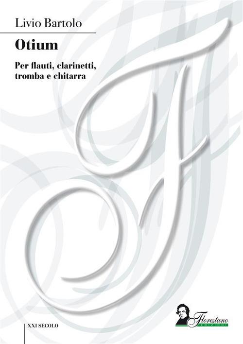 Otium. Per flauti, clarinetti, tromba e chitarra - Livio Bartolo - ebook