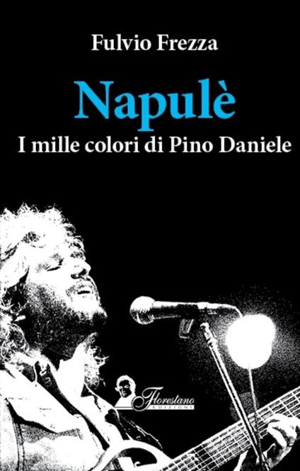 Napulè. I mille colori di Pino Daniele - Fulvio Frezza - copertina