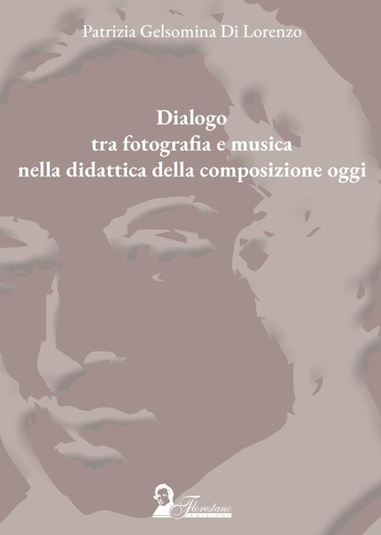 Dialogo tra fotografia e musica nella didattica della composizione oggi - Patrizia Gelsomina Di Lorenzo - copertina