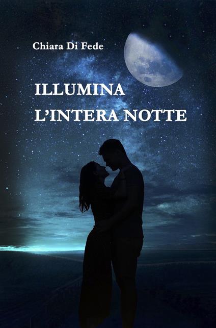 Illumina l'intera notte - Chiara Di Fede - copertina