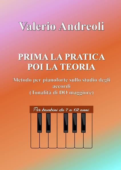 Prima la pratica poi la teoria. Metodo per pianoforte sullo studio degli accordi - Valerio Andreoli - copertina