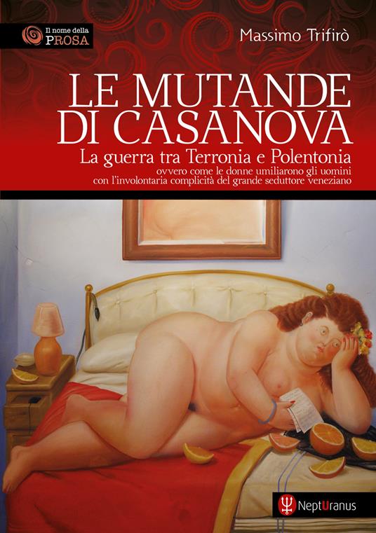 Le mutande di Casanova. La guerra tra Terronia e Polentonia - ovvero come le donne umiliarono gli uomini con l’involontaria complicità del grande seduttore veneziano. Nuova ediz. - Massimo Trifirò - copertina