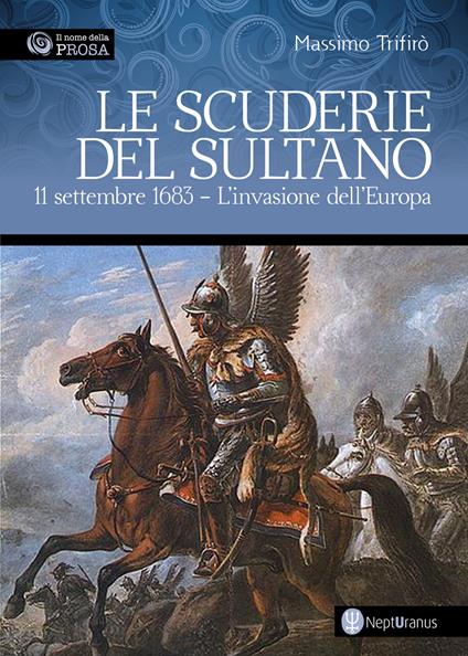 Le scuderie del sultano. 11 settembre 1683. L'invasione dell'Europa - Massimo Trifirò - copertina