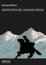 Geopolitica del Caucaso russo. Gli interessi del Cremlino e degli attori stranieri nelle dinamiche locali nordcaucasiche