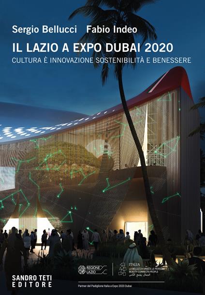 Il Lazio a Expo Dubai 2020. Cultura è innovazione sostenibilità e benessere. Ediz. multilingue - Sergio Bellucci,Fabio Indeo - copertina