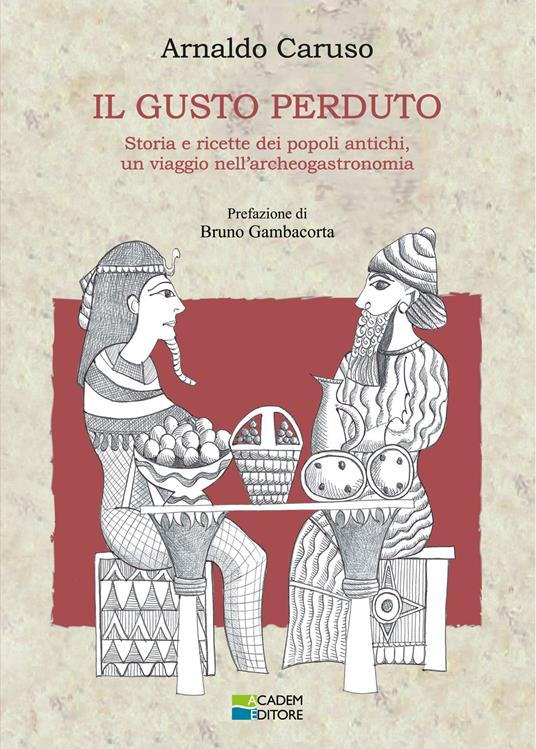 Il gusto perduto. Storie e ricette dei popoli antichi, un viaggio nell'archeogastronomia - Arnaldo Caruso - copertina