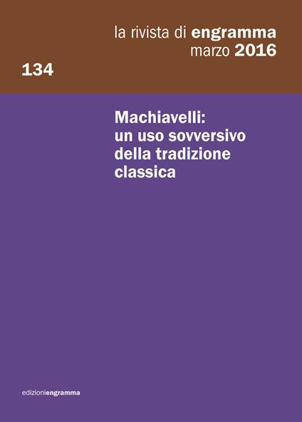 La rivista di Engramma (2016). Vol. 134: Machiavelli: un uso sovversivo della tradizione classica. - copertina