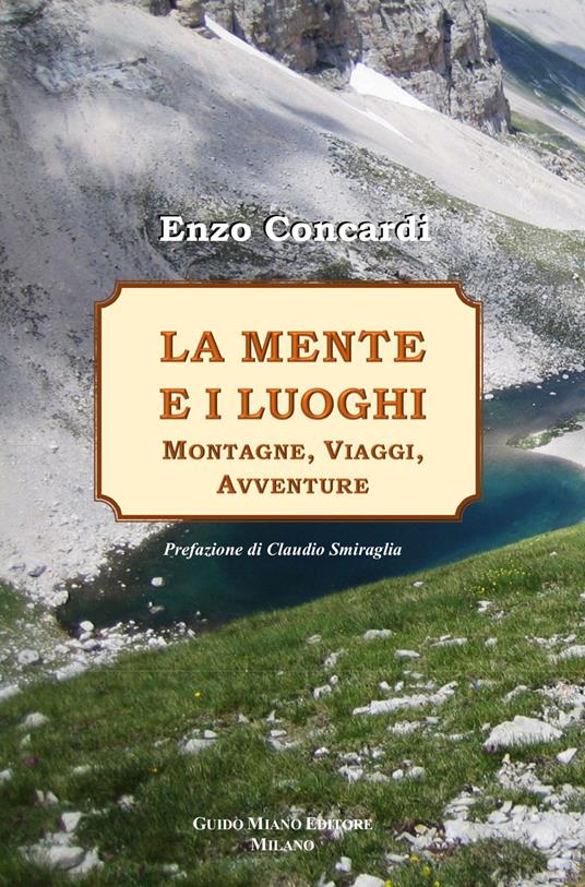 La mente e i luoghi. Montagne, viaggi, avventure - Enzo Concardi - copertina