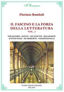 Il fascino e la forza della letteratura. Vol. 2: Antonio Fogazzaro, Dante Alighieri, Francesco De Sanctis, Curzio Malaparte, Gabriele D'Annunzio, Federico De Roberto, Bino Sanminiatelli.