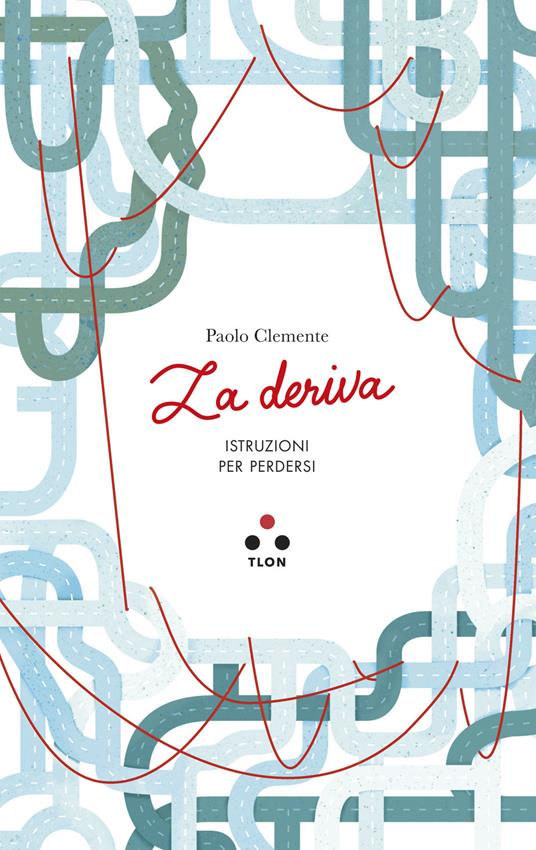 La deriva. Istruzioni per perdersi - Paolo Clemente - ebook