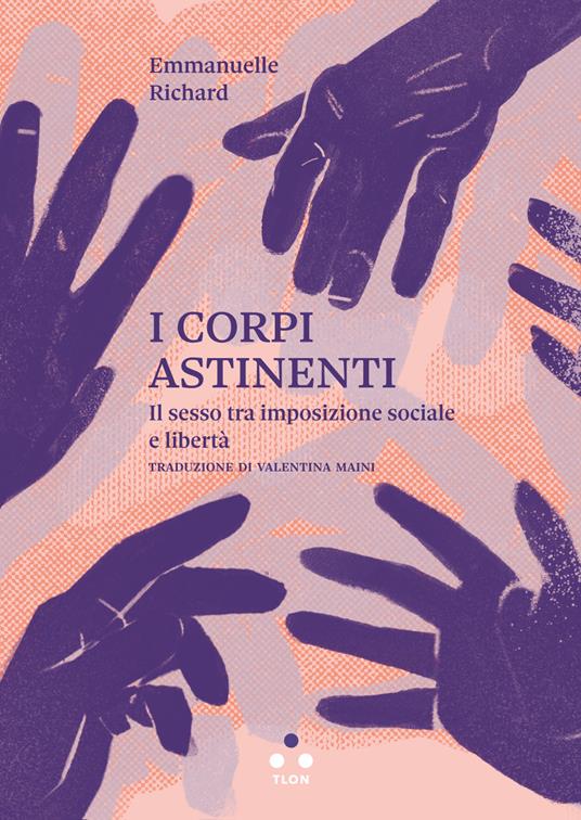 I corpi astinenti. Il sesso tra imposizione sociale e libertà - Emmanuelle Richard - copertina